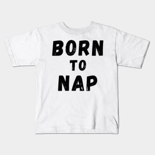 Born To Nap. Perfect For the Sleepy Heads and Nap Lovers. Kids T-Shirt